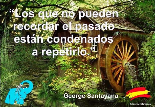 Los que no pueden recordar el pasado están condenados a repetirlo.